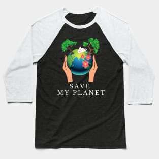 Save My Planet, save the earth ,earth day, global warming Baseball T-Shirt